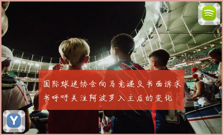 国际球迷协会向马竞递交书面诉求书呼吁关注阿波罗入主后的变化